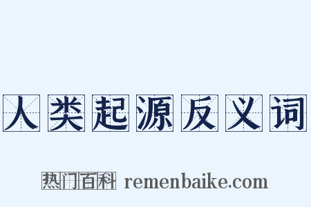 人类起源反义词是什么意思的图片